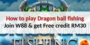 How to play Dragon ball fishing at W88: Get Free credit RM30