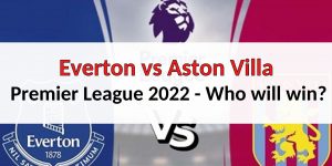 Everton vs Aston Villa: Premier League 2022 – Who will win?