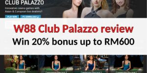 W88 Club Palazzo review- Sign up & win 20% bonus up to RM600