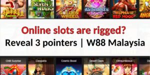 Online slots are rigged in Malaysia? Reveal 3 pointers | W88