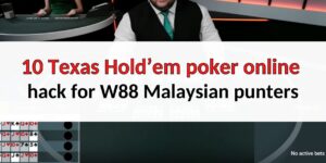 10 Texas Hold’em poker online hack for W88 Malaysian punters