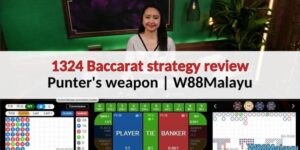 1324 Baccarat strategy review – Punter’s weapon | W88Malayu