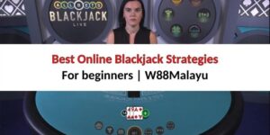 8 Best Online Blackjack Strategies for beginners | W88Malayu