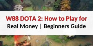 W88 DOTA 2: How to Play for Real Money| Beginners Guide 2022